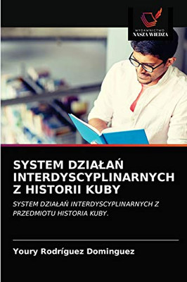 SYSTEM DZIAŁAŃ INTERDYSCYPLINARNYCH Z HISTORII KUBY: SYSTEM DZIAŁAŃ INTERDYSCYPLINARNYCH Z PRZEDMIOTU HISTORIA KUBY. (Polish Edition)
