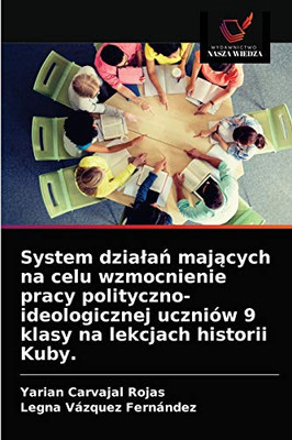 System działań mających na celu wzmocnienie pracy polityczno-ideologicznej uczniów 9 klasy na lekcjach historii Kuby. (Polish Edition)