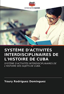 SYSTÈME D'ACTIVITÉS INTERDISCIPLINAIRES DE L'HISTOIRE DE CUBA: SYSTÈME D'ACTIVITÉS INTERDISCIPLINAIRES DE L'HISTOIRE DES SUJETS DE CUBA. (French Edition)