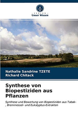 Synthese von Biopestiziden aus Pflanzen: Synthese und Bewertung von Biopestiziden aus Tabak-, Brennnessel- und Eukalyptus-Extrakten (German Edition)
