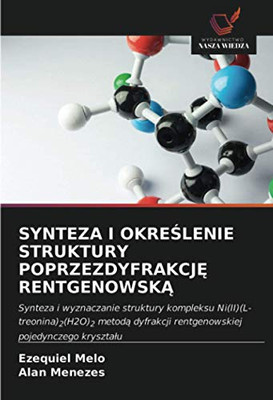 SYNTEZA I OKREŚLENIE STRUKTURY POPRZEZDYFRAKCJĘ RENTGENOWSKĄ: Synteza i wyznaczanie struktury kompleksu Ni(II)(L-treonina)2(H2O)2 metodą dyfrakcji ... pojedynczego kryształu (Polish Edition)
