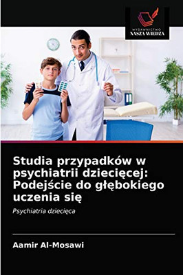 Studia przypadków w psychiatrii dziecięcej: Podejście do głębokiego uczenia się: Psychiatria dziecięca (Polish Edition)