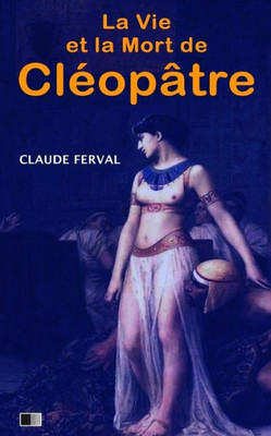 La Vie Et La Mort De Cléopâtre (French Edition)