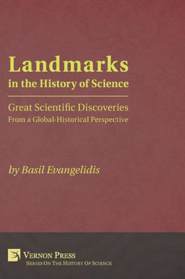 Landmarks In The History Of Science: Great Scientific Discoveries From A Global-Historical Perspective (Vernon The History Of Science)