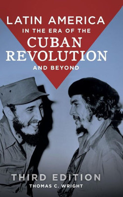 Latin America In The Era Of The Cuban Revolution And Beyond