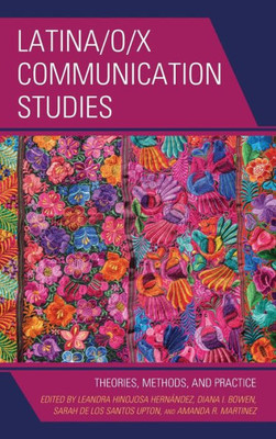 Latina/O/X Communication Studies: Theories, Methods, And Practice