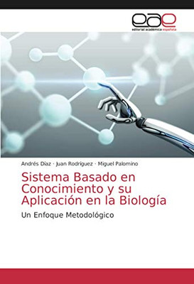 Sistema Basado en Conocimiento y su Aplicación en la Biología: Un Enfoque Metodológico (Spanish Edition)