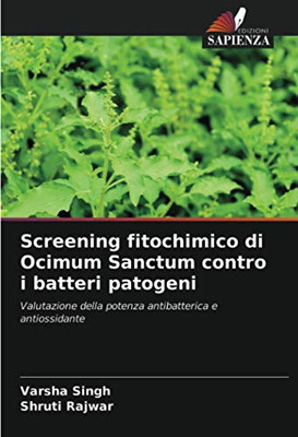 Screening fitochimico di Ocimum Sanctum contro i batteri patogeni: Valutazione della potenza antibatterica e antiossidante (Italian Edition)