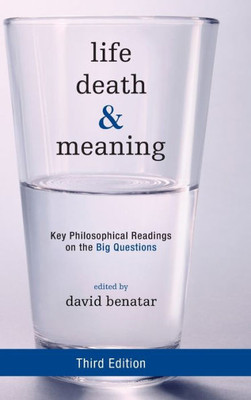 Life, Death, And Meaning: Key Philosophical Readings On The Big Questions