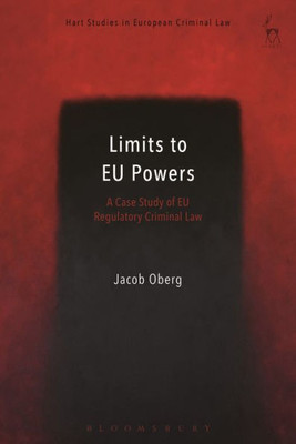 Limits To Eu Powers: A Case Study Of Eu Regulatory Criminal Law (Hart Studies In European Criminal Law)