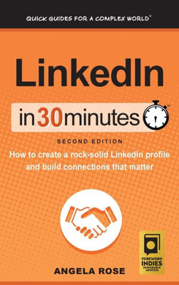 Linkedin In 30 Minutes (2Nd Edition): How To Create A Rock-Solid Linkedin Profile And Build Connections That Matter