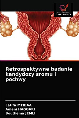 Retrospektywne badanie kandydozy sromu i pochwy (Polish Edition)