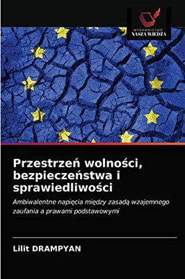 Przestrzeń wolności, bezpieczeństwa i sprawiedliwości: Ambiwalentne napięcia między zasadą wzajemnego zaufania a prawami podstawowymi (Polish Edition)
