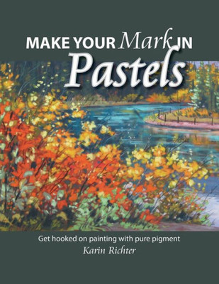 Make Your Mark In Pastels: Get Hooked On Painting With Pure Pigment