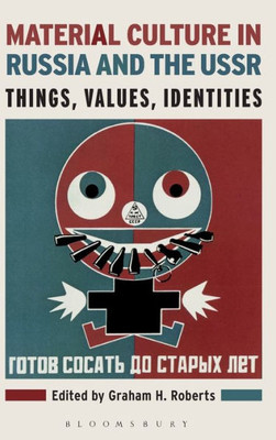 Material Culture In Russia And The Ussr: Things, Values, Identities