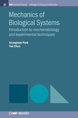 Mechanics Of Biological Systems: Introduction To Mechanobiology And Experimental Techniques (Iop Concise Physics)