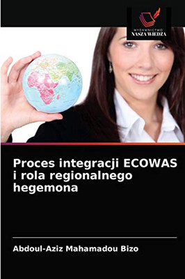 Proces integracji ECOWAS i rola regionalnego hegemona (Polish Edition)