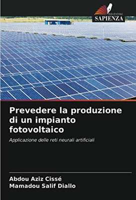 Prevedere la produzione di un impianto fotovoltaico: Applicazione delle reti neurali artificiali (Italian Edition)