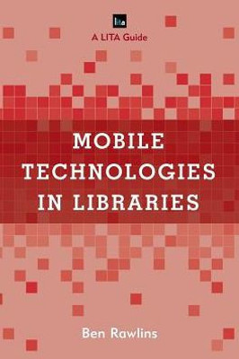 Mobile Technologies In Libraries: A Lita Guide (Lita Guides)