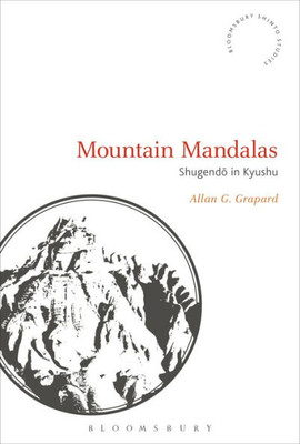 Mountain Mandalas: Shugendo In Kyushu (Bloomsbury Shinto Studies)