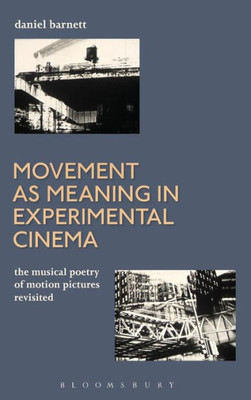 Movement As Meaning In Experimental Cinema: The Musical Poetry Of Motion Pictures Revisited