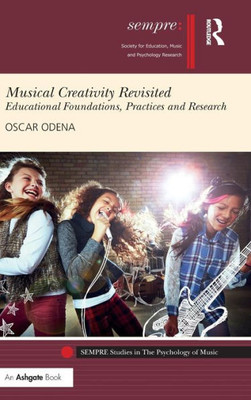 Musical Creativity Revisited: Educational Foundations, Practices And Research (Sempre Studies In The Psychology Of Music)