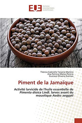 Piment de la Jamaïque: Activité larvicide de l'huile essentielle de Pimenta dioica Lindl. larves avant du moustique Aedes aegypti (French Edition)