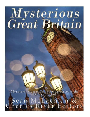 Mysterious Great Britain: Monsters, Mysteries, And Magic Across The British Nation