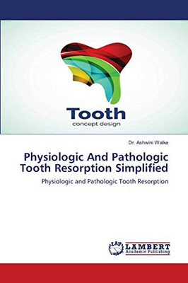 Physiologic And Pathologic Tooth Resorption Simplified: Physiologic and Pathologic Tooth Resorption