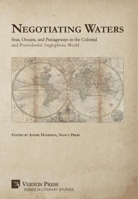 Negotiating Waters: Seas, Oceans, And Passageways In The Colonial And Postcolonial Anglophone World (Literary Studies)