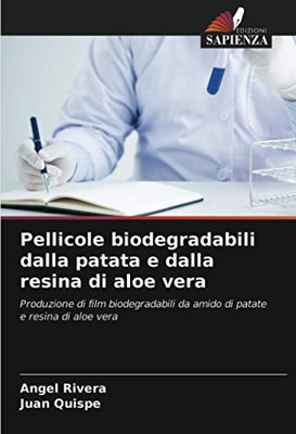 Pellicole biodegradabili dalla patata e dalla resina di aloe vera: Produzione di film biodegradabili da amido di patate e resina di aloe vera (Italian Edition)