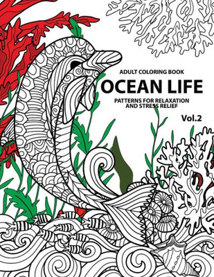 Ocean Life: Ocean Coloring Books For Adults A Blue Dream Adult Coloring Book Designs (Sharks, Penguins, Crabs, Whales, Dolphins And Much More) Adult Coloring Books