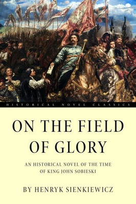 On The Field Of Glory: An Historical Novel Of The Time Of King John Sobieski