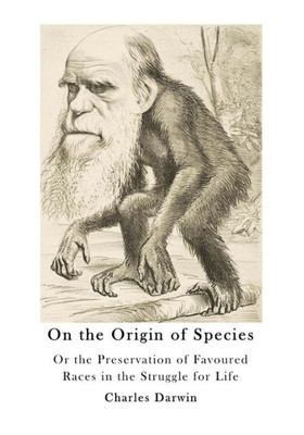 On The Origin Of Species: Or The Preservation Of Favoured Races In The Struggle For Life