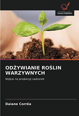 ODŻYWIANIE ROŚLIN WARZYWNYCH: Wpływ na produkcję sadzonek (Polish Edition)