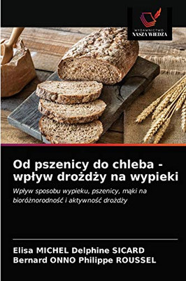 Od pszenicy do chleba - wplyw drożdży na wypieki (Polish Edition)