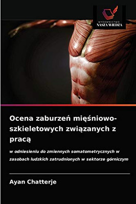 Ocena zaburzeń mięśniowo-szkieletowych związanych z pracą: w odniesieniu do zmiennych somatometrycznych w zasobach ludzkich zatrudnionych w sektorze górniczym (Polish Edition)