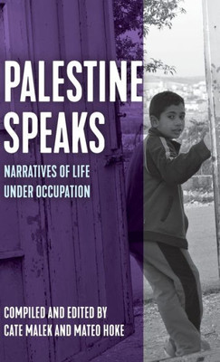 Palestine Speaks: Narratives Of Life Under Occupation (Voice Of Witness)