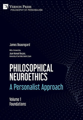 Philosophical Neuroethics: A Personalist Approach. Volume 1: Foundations (Philosophy Of Personalism)