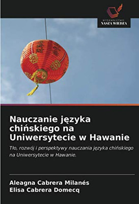 Nauczanie języka chińskiego na Uniwersytecie w Hawanie: Tło, rozwój i perspektywy nauczania języka chińskiego na Uniwersytecie w Hawanie. (Polish Edition)