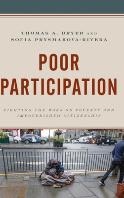 Poor Participation: Fighting The Wars On Poverty And Impoverished Citizenship (Democratic Dilemmas And Policy Responsiveness)
