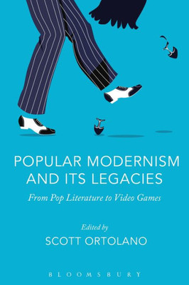 Popular Modernism And Its Legacies: From Pop Literature To Video Games