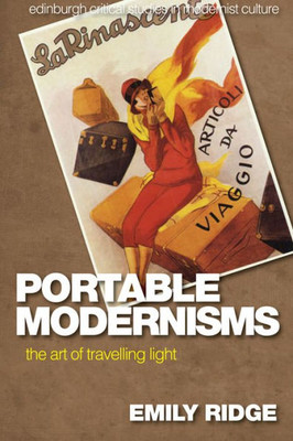 Portable Modernisms: The Art Of Travelling Light (Edinburgh Critical Studies In Modernist Culture)