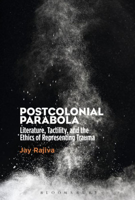 Postcolonial Parabola: Literature, Tactility, And The Ethics Of Representing Trauma