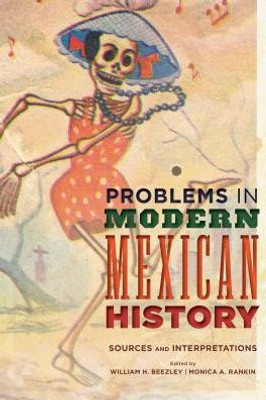 Problems In Modern Mexican History: Sources And Interpretations (Latin American Silhouettes)