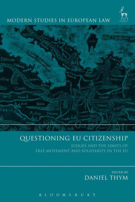 Questioning Eu Citizenship: Judges And The Limits Of Free Movement And Solidarity In The Eu (Modern Studies In European Law)