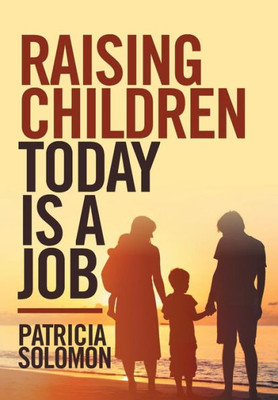 Raising Children Today Is A Job