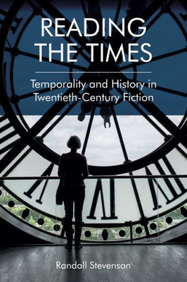 Reading The Times: Temporality And History In Twentieth-Century Fiction