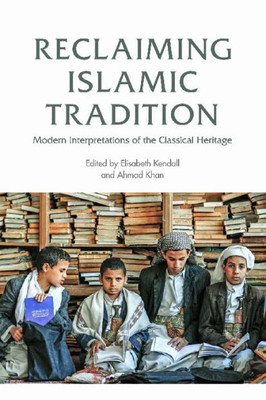 Reclaiming Islamic Tradition: Modern Interpretations Of The Classical Heritage