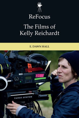 Refocus: The Films Of Kelly Reichardt (Refocus: The American Directors Series)